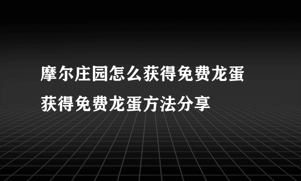 摩尔庄园怎么获得免费龙蛋 获得免费龙蛋方法分享