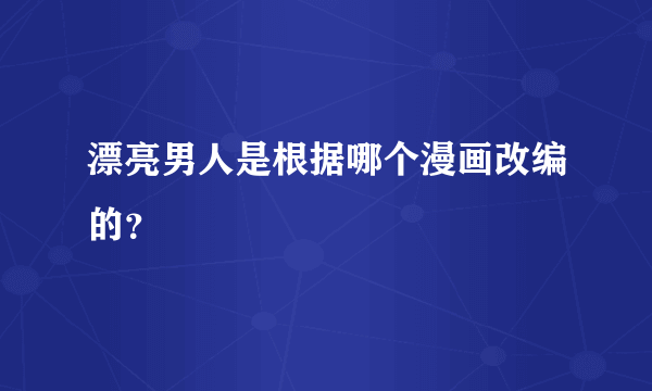 漂亮男人是根据哪个漫画改编的？