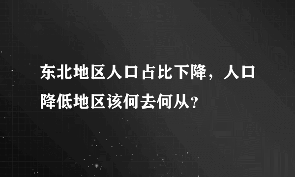 东北地区人口占比下降，人口降低地区该何去何从？