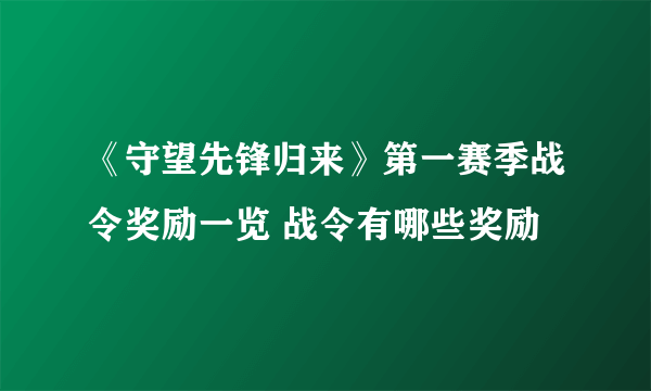 《守望先锋归来》第一赛季战令奖励一览 战令有哪些奖励