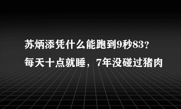 苏炳添凭什么能跑到9秒83？每天十点就睡，7年没碰过猪肉