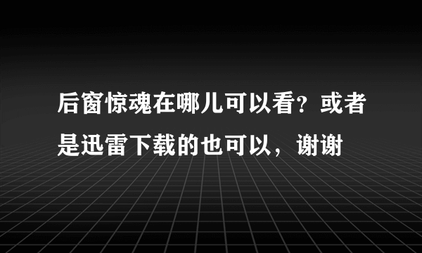 后窗惊魂在哪儿可以看？或者是迅雷下载的也可以，谢谢