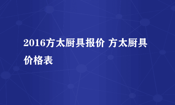 2016方太厨具报价 方太厨具价格表