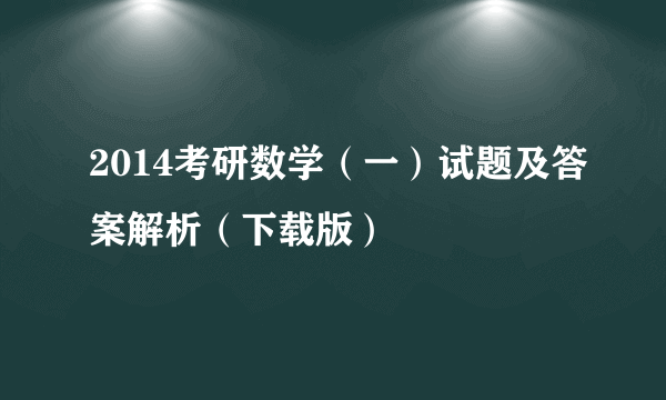 2014考研数学（一）试题及答案解析（下载版）