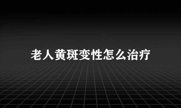 老人黄斑变性怎么治疗