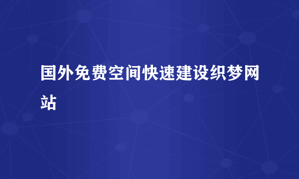 国外免费空间快速建设织梦网站