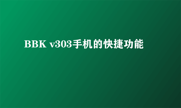 BBK v303手机的快捷功能