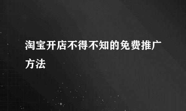 淘宝开店不得不知的免费推广方法