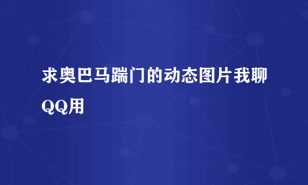 求奥巴马踹门的动态图片我聊QQ用