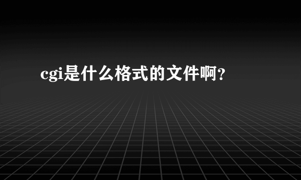 cgi是什么格式的文件啊？