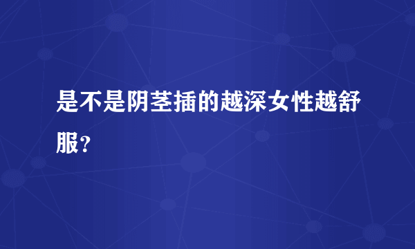 是不是阴茎插的越深女性越舒服？ 