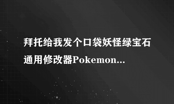 拜托给我发个口袋妖怪绿宝石通用修改器PokemonMemHack1.82