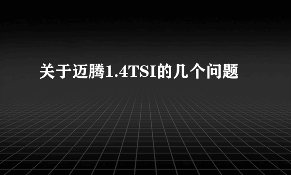 关于迈腾1.4TSI的几个问题