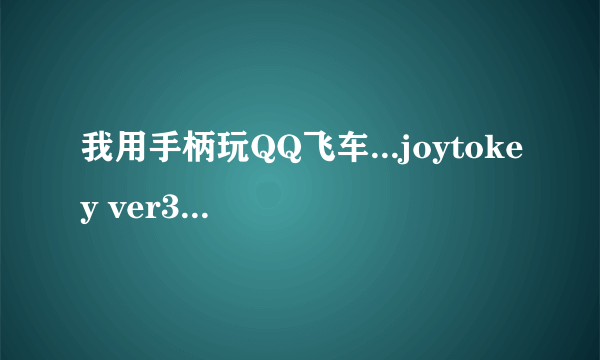 我用手柄玩QQ飞车...joytokey ver3.7.9怎么设置的详细操作说明