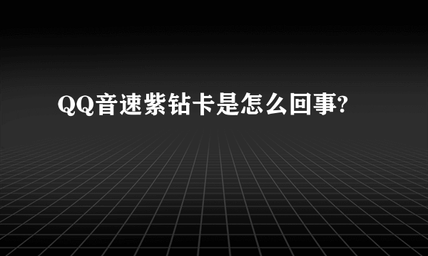 QQ音速紫钻卡是怎么回事?