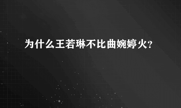 为什么王若琳不比曲婉婷火？