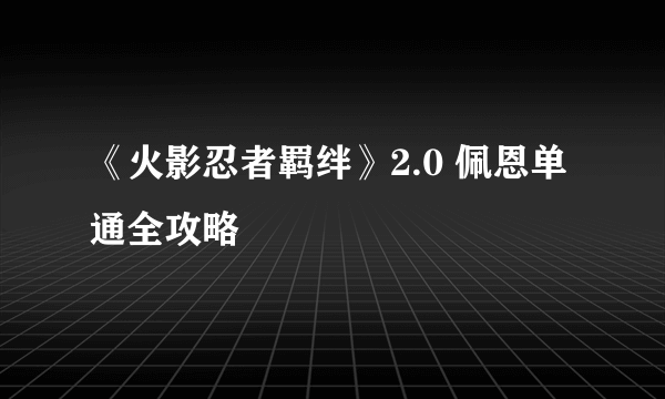 《火影忍者羁绊》2.0 佩恩单通全攻略