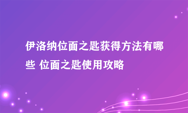 伊洛纳位面之匙获得方法有哪些 位面之匙使用攻略