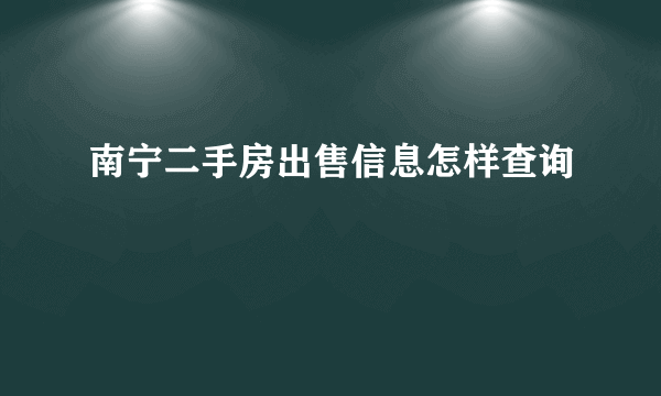 南宁二手房出售信息怎样查询