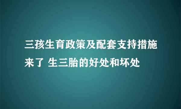 三孩生育政策及配套支持措施来了 生三胎的好处和坏处