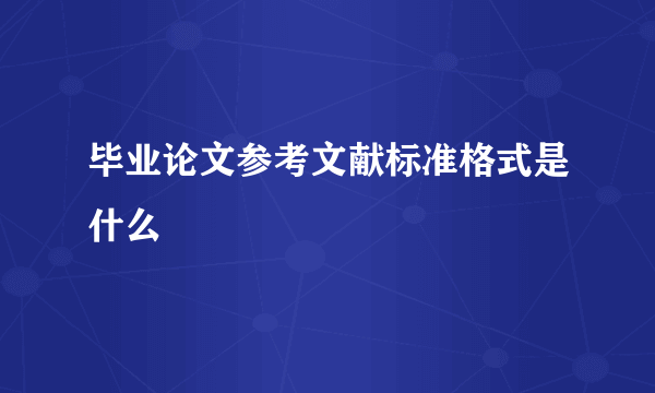 毕业论文参考文献标准格式是什么