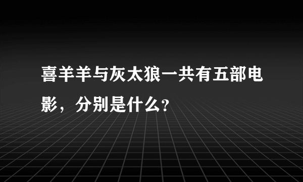 喜羊羊与灰太狼一共有五部电影，分别是什么？