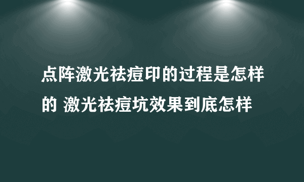 点阵激光祛痘印的过程是怎样的 激光祛痘坑效果到底怎样