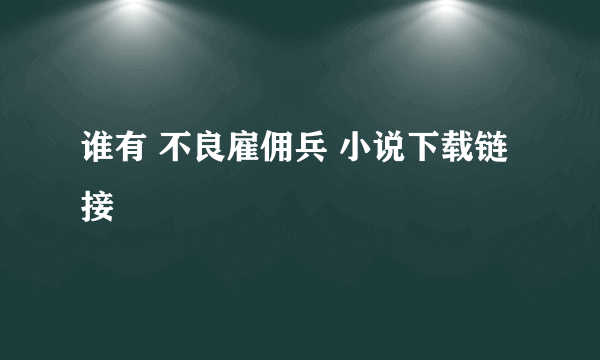 谁有 不良雇佣兵 小说下载链接