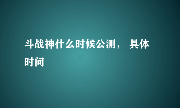 斗战神什么时候公测， 具体时间