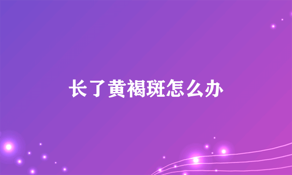 长了黄褐斑怎么办