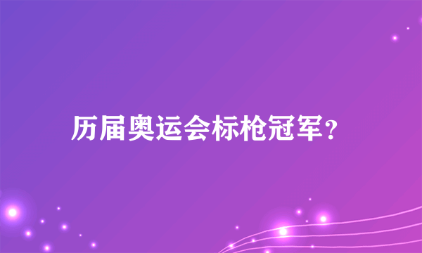 历届奥运会标枪冠军？