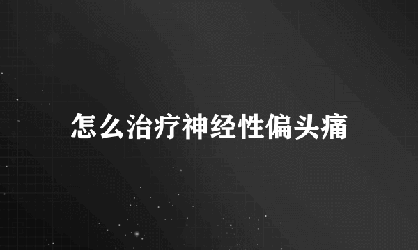 怎么治疗神经性偏头痛