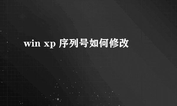 win xp 序列号如何修改