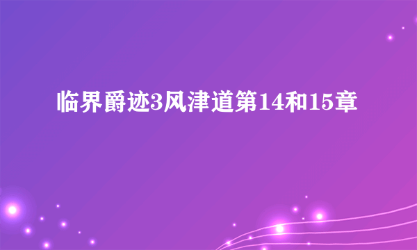 临界爵迹3风津道第14和15章