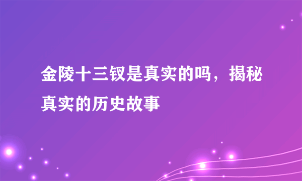 金陵十三钗是真实的吗，揭秘真实的历史故事 