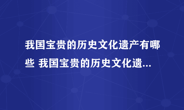 我国宝贵的历史文化遗产有哪些 我国宝贵的历史文化遗产有哪些名称