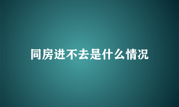 同房进不去是什么情况