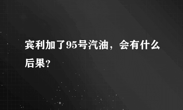 宾利加了95号汽油，会有什么后果？