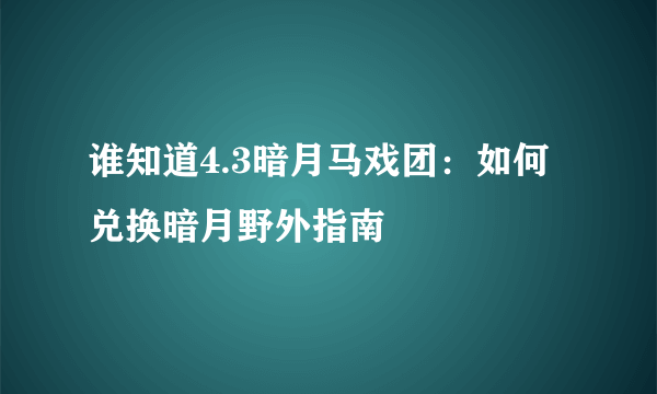 谁知道4.3暗月马戏团：如何兑换暗月野外指南