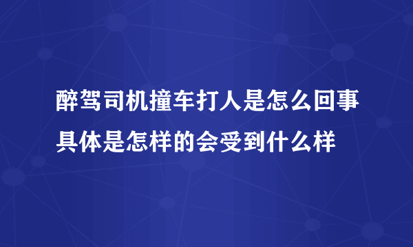 醉驾司机撞车打人是怎么回事具体是怎样的会受到什么样