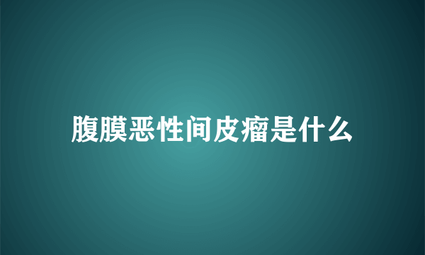 腹膜恶性间皮瘤是什么