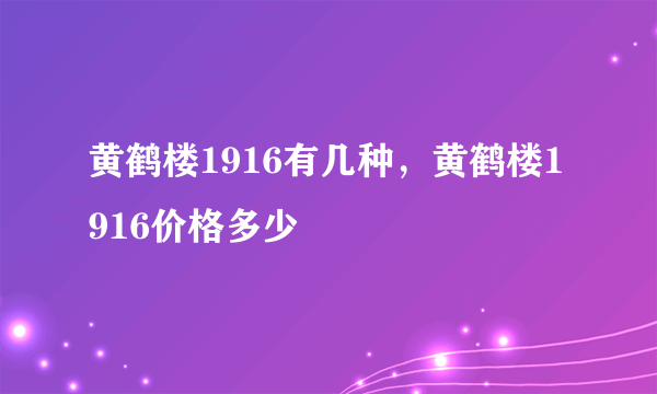 黄鹤楼1916有几种，黄鹤楼1916价格多少