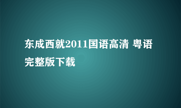 东成西就2011国语高清 粤语完整版下载