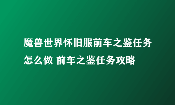 魔兽世界怀旧服前车之鉴任务怎么做 前车之鉴任务攻略