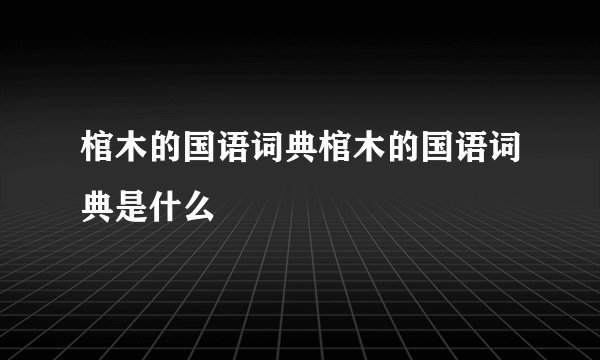 棺木的国语词典棺木的国语词典是什么