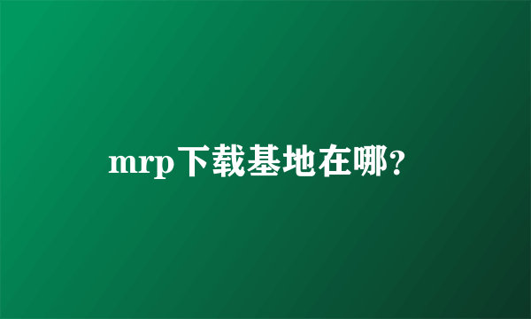 mrp下载基地在哪？