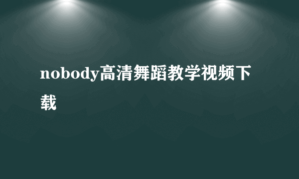 nobody高清舞蹈教学视频下载