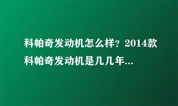 科帕奇发动机怎么样？2014款科帕奇发动机是几几年的怎么样