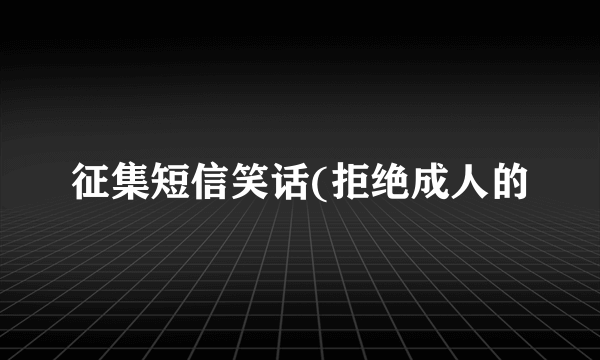 征集短信笑话(拒绝成人的