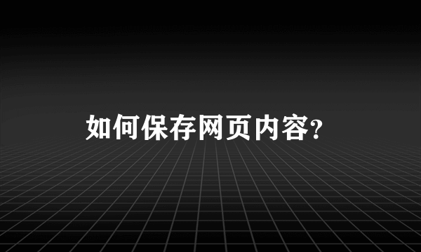 如何保存网页内容？